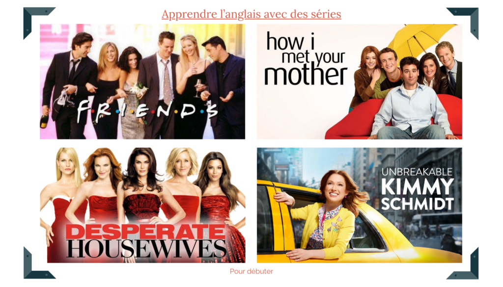 Apprendre l'anglais avec Friends, How I met your mother, Desperate Housewives et Unbreakable Kimmy Schmidt